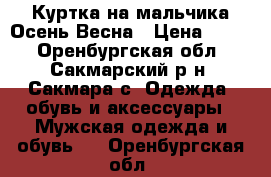 Куртка на мальчика Осень-Весна › Цена ­ 500 - Оренбургская обл., Сакмарский р-н, Сакмара с. Одежда, обувь и аксессуары » Мужская одежда и обувь   . Оренбургская обл.